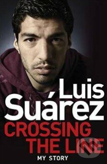 Crossing the Line - Luis Suárez, Headline Book, 2014