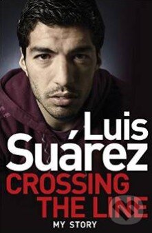 Kniha: Crossing the Line (Luis Suárez). Headline Book, 2014 Kniha: Crossing the Line (Luis Suárez). Headline Book, 2014