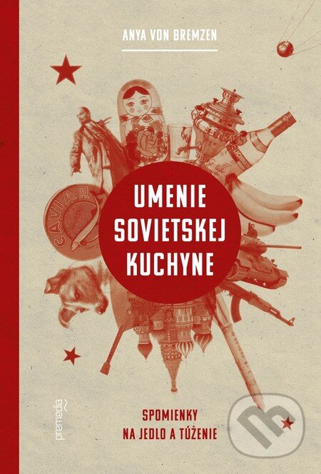 Kniha: Umenie sovietskej kuchyne (Anya von Bremzen). Premedia, 2014 Kniha: Umenie sovietskej kuchyne (Anya von Bremzen). Premedia, 2014