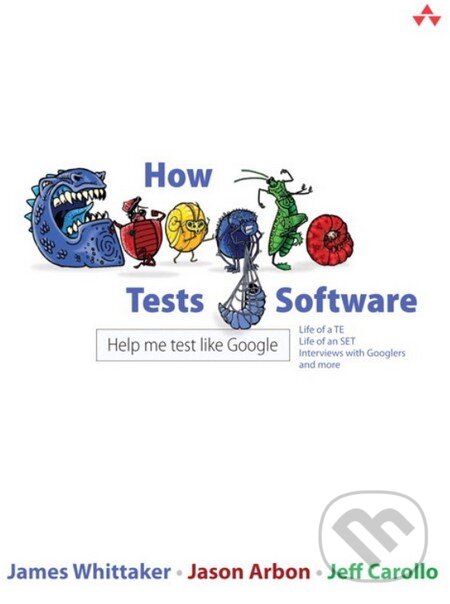 Kniha: How Google Tests Software (James Whittaker, Jason Arbon a Jeff Carollo). Pearson, 2012 Kniha: How Google Tests Software (James Whittaker, Jason Arbon a Jeff Carollo). Pearson, 2012