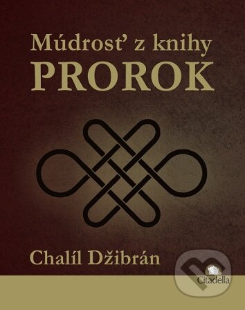Kniha: Múdrosť z knihy Prorok (Chalíl Džibrán). Citadella, 2014 Kniha: Múdrosť z knihy Prorok (Chalíl Džibrán). Citadella, 2014