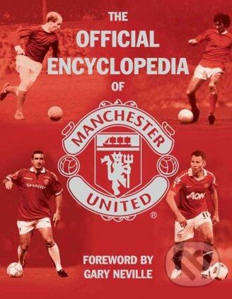 The Official Encyclopedia of Manchester United - Gary Neville, Simon & Schuster, 2011