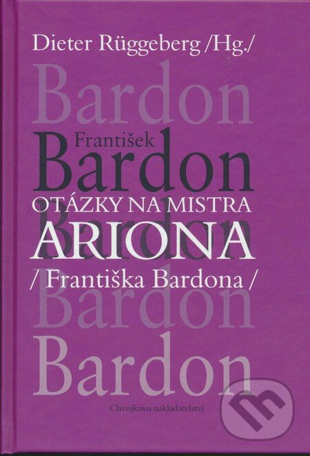 Kniha: Otázky na Mistra Ariona (Františka Bardona) (Dieter Rüggeberg). Chvojkovo nakladatelství, 2008 Kniha: Otázky na Mistra Ariona (Františka Bardona) (Dieter Rüggeberg). Chvojkovo nakladatelství, 2008