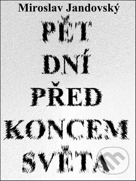 E-kniha: Pět dní před koncem světa (Miroslav Jandovský). Nakladatelství Viking, 2014 E-kniha: Pět dní před koncem světa (Miroslav Jandovský). Nakladatelství Viking, 2014