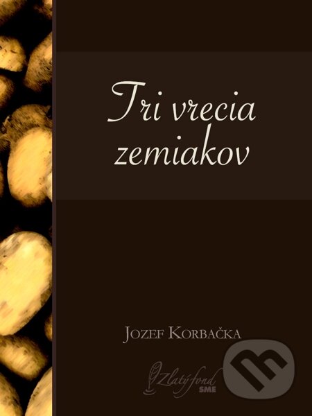 E-kniha: Tri vrecia zemiakov (Jozef Korbačka). Petit Press, 2014 E-kniha: Tri vrecia zemiakov (Jozef Korbačka). Petit Press, 2014