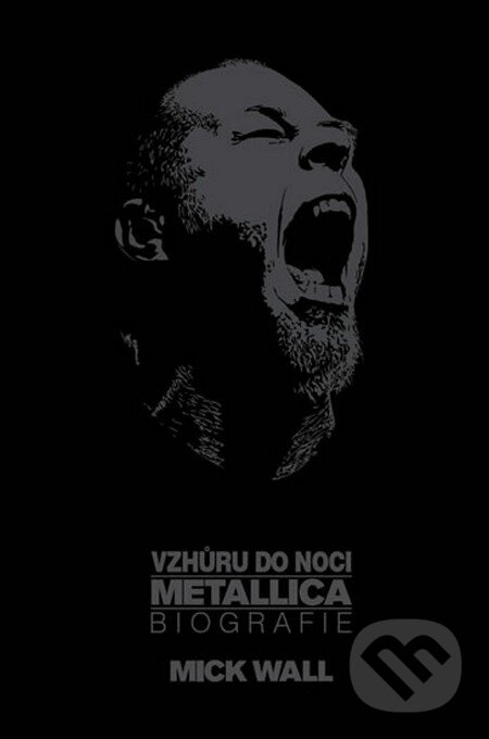 Kniha: Vzhůru do noci Metallica - Biografie (Mick Wall). Ševčík, 2014 Kniha: Vzhůru do noci Metallica - Biografie (Mick Wall). Ševčík, 2014