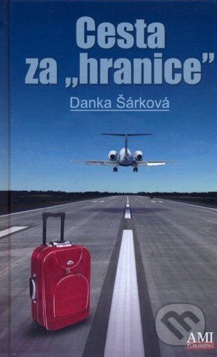 Cesta za hranice - Danka Šárková, Ami Publishing, 2014