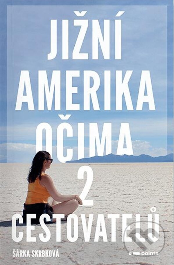 Kniha: Jižní Amerika očima 2 cestovatelů (Šárka Skrbková). Pointa, 2023 Kniha: Jižní Amerika očima 2 cestovatelů (Šárka Skrbková). Pointa, 2023