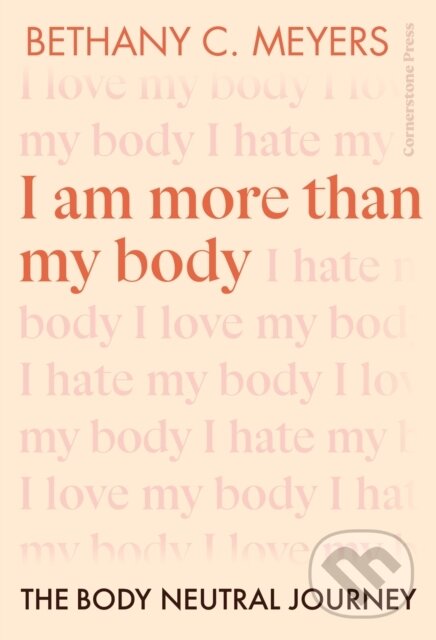 Kniha: I Am More Than My Body (Bethany C. Meyers). Cornerstone, 2023 Kniha: I Am More Than My Body (Bethany C. Meyers). Cornerstone, 2023