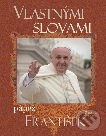 Kniha: Vlastnými slovami (Pápež František). Dobrá kniha, 2014 Kniha: Vlastnými slovami (Pápež František). Dobrá kniha, 2014