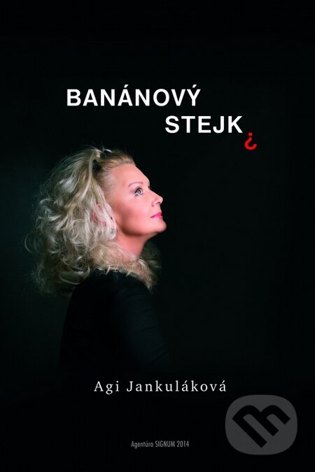 Kniha: Banánový stejk (Agi Jankuláková). Agentúra Signum, 2014 Kniha: Banánový stejk (Agi Jankuláková). Agentúra Signum, 2014