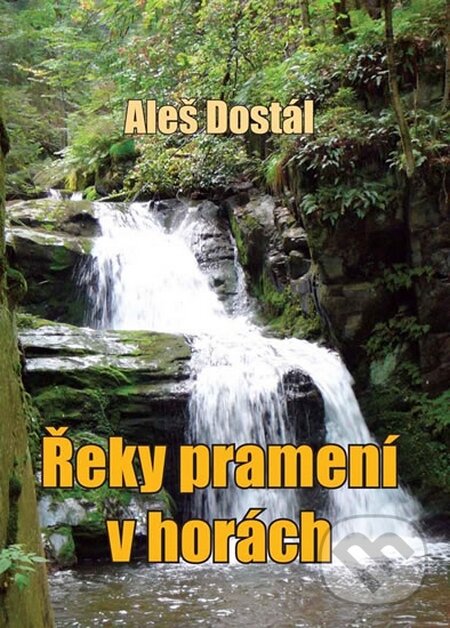 Kniha: Řeky pramení v horách (Aleš Dostál). Akcent, 2014 Kniha: Řeky pramení v horách (Aleš Dostál). Akcent, 2014