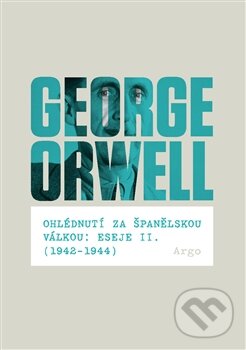 Kniha: Ohlédnutí za španělskou válkou (George Orwell). Argo, 2014 Kniha: Ohlédnutí za španělskou válkou (George Orwell). Argo, 2014