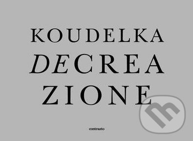 Kniha: Koudelka: Decreazione (Josef Koudelka). Contrasto, 2014 Kniha: Koudelka: Decreazione (Josef Koudelka). Contrasto, 2014