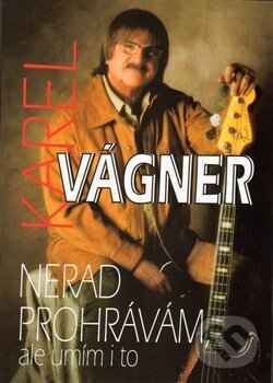 Kniha: Nerad prohrávám, ale umím i to (Karel Vágner). Bondy, 2014 Kniha: Nerad prohrávám, ale umím i to (Karel Vágner). Bondy, 2014