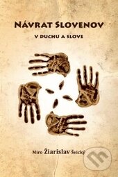 Kniha: Návrat Slovenov v duchu a slove (Miro Žiarislav Švický). Vydavateľstvo Diva, 2014 Kniha: Návrat Slovenov v duchu a slove (Miro Žiarislav Švický). Vydavateľstvo Diva, 2014