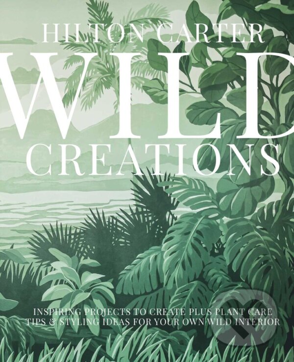 Kniha: Wild Creations (Hilton Carter). CICO Books, 2021 Kniha: Wild Creations (Hilton Carter). CICO Books, 2021