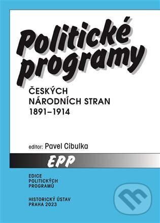 Kniha: Politické programy českých národních stran 1891-1914 (Pavel Cibulka). Historický ústav AV ČR, 2023 Kniha: Politické programy českých národních stran 1891-1914 (Pavel Cibulka). Historický ústav AV ČR, 2023