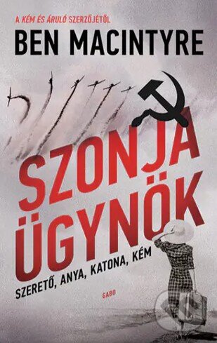 Kniha: Szonja ügynök (Ben Macintyre). Gabo Kiadó, 2023 Kniha: Szonja ügynök (Ben Macintyre). Gabo Kiadó, 2023