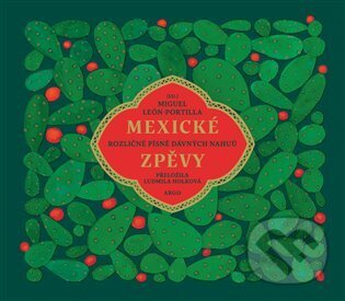 Kniha: Mexické zpěvy (Miguel Leon-Portilla). Argo, 2023 Kniha: Mexické zpěvy (Miguel Leon-Portilla). Argo, 2023