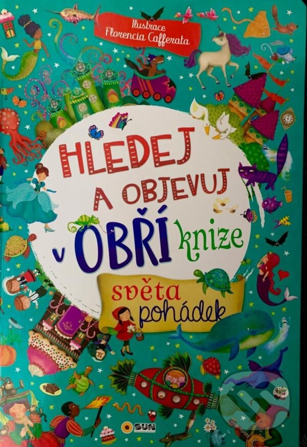 Kniha: Hledej a objevuj v Obří knize světa pohádek (SUN). SUN, 2023 Kniha: Hledej a objevuj v Obří knize světa pohádek (SUN). SUN, 2023