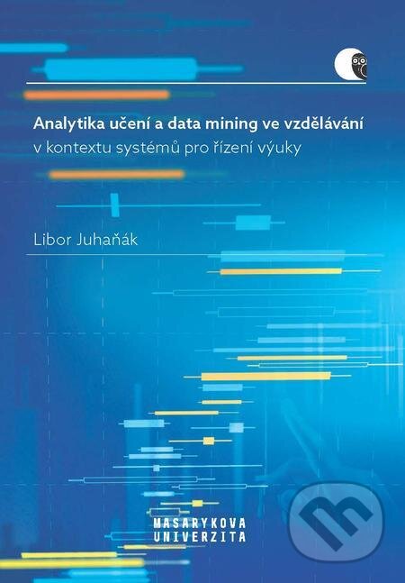 E-kniha: Analytika učení a data mining ve vzdělávání v kontextu systémů pro řízení výuky (Libor Juhaňák). Muni Press, 2023 E-kniha: Analytika učení a data mining ve vzdělávání v kontextu systémů pro řízení výuky (Libor Juhaňák). Muni Press, 2023