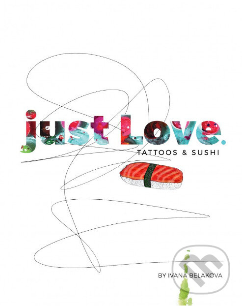 Kniha: just Love. TATTOOS & SUSHI (Ivana Beláková). Ivana Beláková, 2017 Kniha: just Love. TATTOOS & SUSHI (Ivana Beláková). Ivana Beláková, 2017