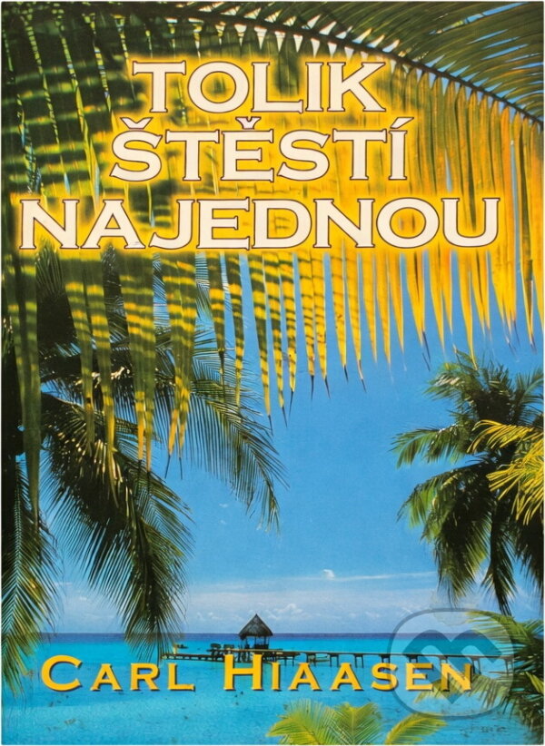 Kniha: Tolik štěstí najednou (Carl Hiaasen). , 1999 Kniha: Tolik štěstí najednou (Carl Hiaasen). , 1999