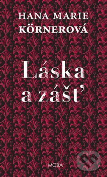 Kniha: Láska a zášť (Hana Marie Körnerová). Moba, 2015 Kniha: Láska a zášť (Hana Marie Körnerová). Moba, 2015