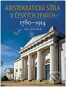 Aristokratická sídla v českých zemích 1780-1914 - Jiří Kuthan, Nakladatelství Lidové noviny, 2014
