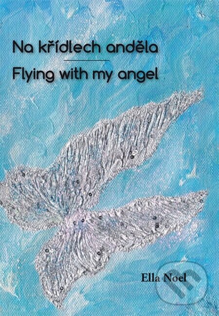 Kniha: Na křídlech anděla / Flying with my angel (Ella Noel). Věra Nosková, 2014 Kniha: Na křídlech anděla / Flying with my angel (Ella Noel). Věra Nosková, 2014