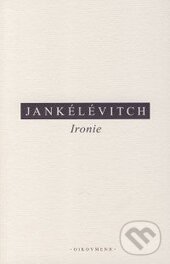 Kniha: Ironie (Vladimir Jankélévitch). OIKOYMENH, 2014 Kniha: Ironie (Vladimir Jankélévitch). OIKOYMENH, 2014