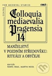 Kniha: Manželství v pozdním středověku (Martin Nodl a Paweł Kras). Filosofia, 2014 Kniha: Manželství v pozdním středověku (Martin Nodl a Paweł Kras). Filosofia, 2014