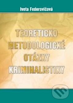 Kniha: Teoreticko-metodické otázky kriminalistiky (Iveta Fedorovičová). Epos, 2002 Kniha: Teoreticko-metodické otázky kriminalistiky (Iveta Fedorovičová). Epos, 2002