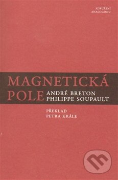 Kniha: Magnetická pole (André Breton a Philippe Soupault). Sdružení Analogonu, 2014 Kniha: Magnetická pole (André Breton a Philippe Soupault). Sdružení Analogonu, 2014