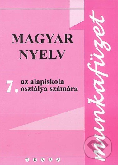 Kniha: Magyar nyelv 7 - Munkafüzet (Terra). Terra, 2021 Kniha: Magyar nyelv 7 - Munkafüzet (Terra). Terra, 2021