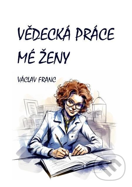 E-kniha: Vědecká práce mé ženy (Václav Franc). E-knihy jedou E-kniha: Vědecká práce mé ženy (Václav Franc). E-knihy jedou