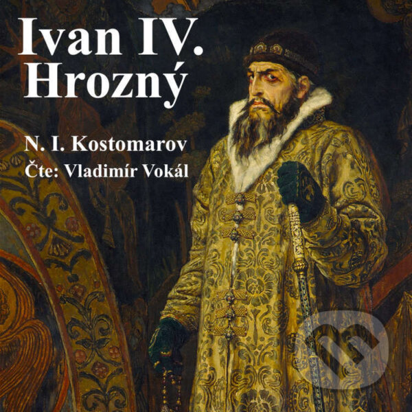 Audiokniha: Ivan IV. Hrozný (Nikolaj Ivanovič Kostomarov). MplusV, 2023 Audiokniha: Ivan IV. Hrozný (Nikolaj Ivanovič Kostomarov). MplusV, 2023