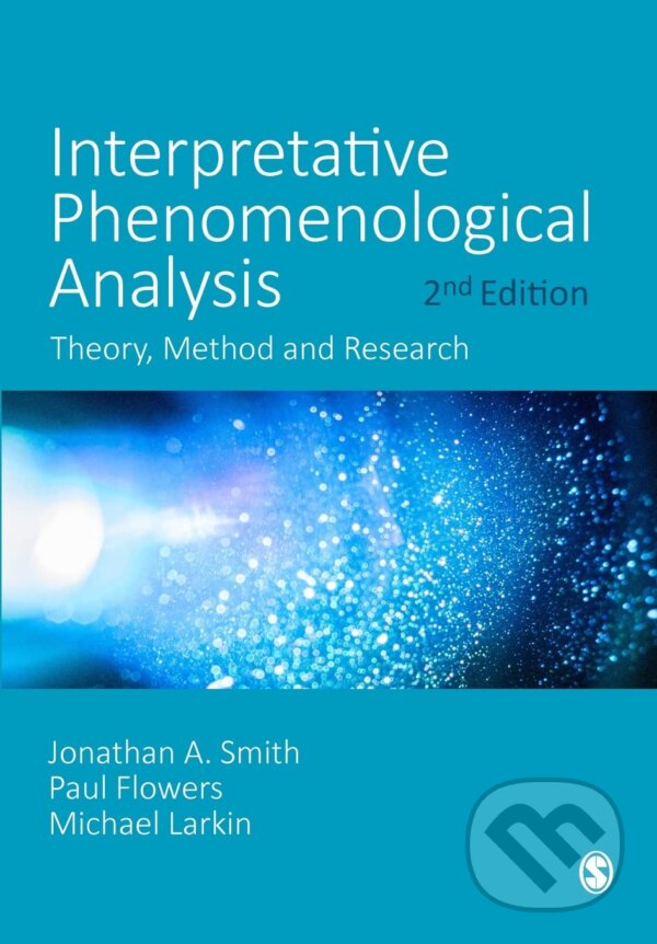 Kniha: Interpretative Phenomenological Analysis (Jonathan A. Smith, Michael Larkin a Paul Flowers). Sage Publications, 2022 Kniha: Interpretative Phenomenological Analysis (Jonathan A. Smith, Michael Larkin a Paul Flowers). Sage Publications, 2022
