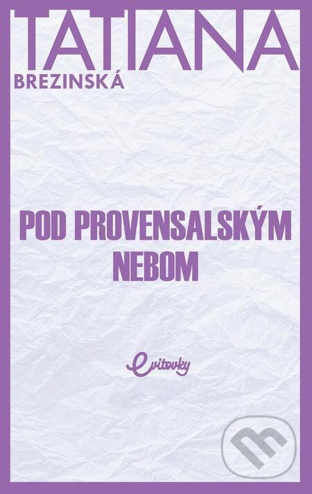 E-kniha: Pod provensalským nebom (Tatiana Brezinská). MAFRA Slovakia E-kniha: Pod provensalským nebom (Tatiana Brezinská). MAFRA Slovakia