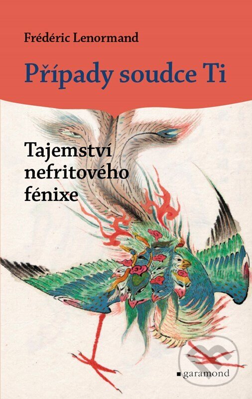 Kniha: Případy soudce Ti: Tajemství nefritového fénixe (Frédéric Lenormand). Garamond, 2023 Kniha: Případy soudce Ti: Tajemství nefritového fénixe (Frédéric Lenormand). Garamond, 2023