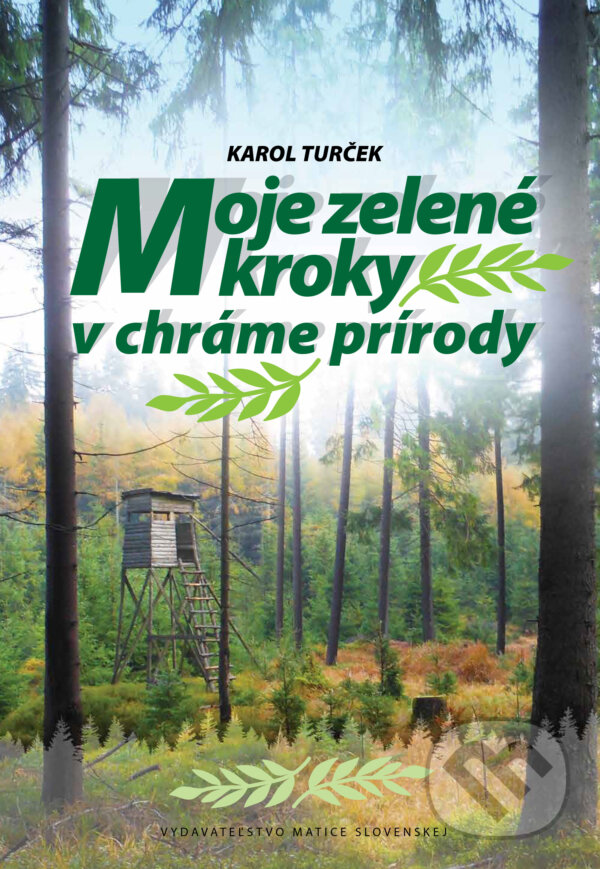 Kniha: Moje zelené kroky v chráme prírody (Karol Turček). Matica slovenská, 2023 Kniha: Moje zelené kroky v chráme prírody (Karol Turček). Matica slovenská, 2023