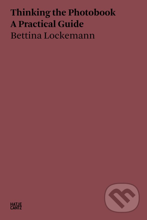 Kniha: Thinking the Photobook (Bettina Lockemann). Hatje Cantz, 2022 Kniha: Thinking the Photobook (Bettina Lockemann). Hatje Cantz, 2022