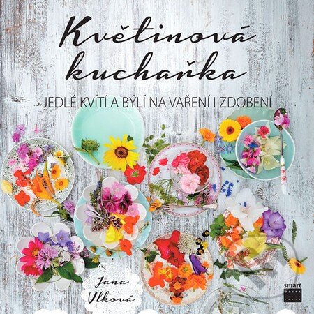 Kniha: Květinová kuchařka (Jana Vlková). Smart Press, 2015 Kniha: Květinová kuchařka (Jana Vlková). Smart Press, 2015