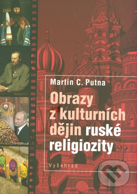 Kniha: Obrazy z kulturních dějin ruské religiozity (Martin C. Putna). Vyšehrad, 2015 Kniha: Obrazy z kulturních dějin ruské religiozity (Martin C. Putna). Vyšehrad, 2015