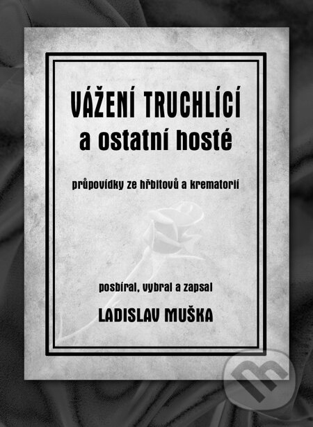 E-kniha: Vážení truchlící a ostatní hosté (Ladislav Muška). Nakladatelství ŽÁR, 2014 E-kniha: Vážení truchlící a ostatní hosté (Ladislav Muška). Nakladatelství ŽÁR, 2014