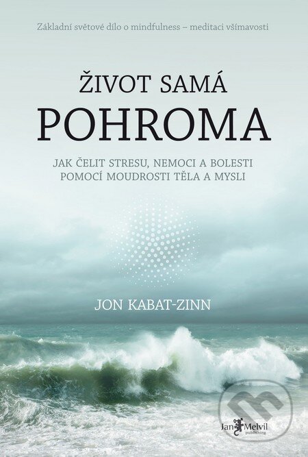 Kniha: Život samá pohroma (Jon Kabat-Zinn). Jan Melvil publishing, 2016 Kniha: Život samá pohroma (Jon Kabat-Zinn). Jan Melvil publishing, 2016