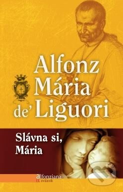 Kniha: Slávna si, Mária (Alfonz Mária de Liguori). Misionar, 2014 Kniha: Slávna si, Mária (Alfonz Mária de Liguori). Misionar, 2014