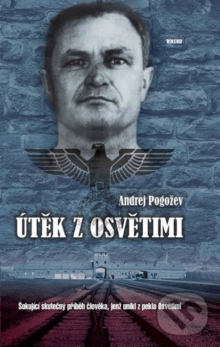 Kniha: Útěk z Osvětimi (Andrej Pogožev). Víkend, 2015 Kniha: Útěk z Osvětimi (Andrej Pogožev). Víkend, 2015