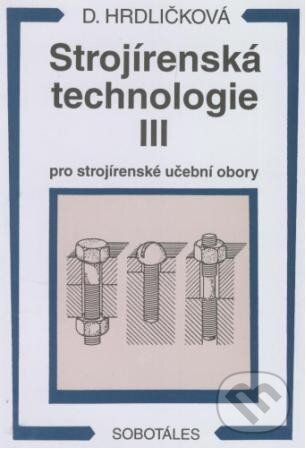 Kniha: Strojírenská technologie III (Dobroslava Hrdličková). Sobotáles, 2000 Kniha: Strojírenská technologie III (Dobroslava Hrdličková). Sobotáles, 2000